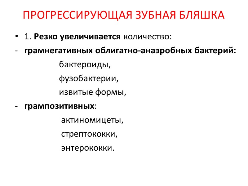 ПРОГРЕССИРУЮЩАЯ ЗУБНАЯ БЛЯШКА 1. Резко увеличивается количество: грамнегативных облигатно-анаэробных бактерий:    